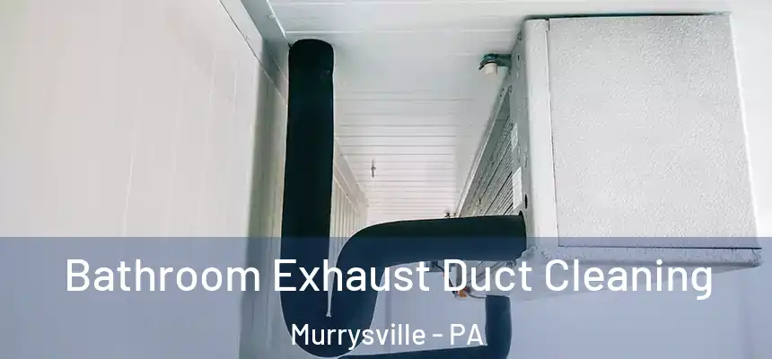 Bathroom Exhaust Duct Cleaning Murrysville - PA