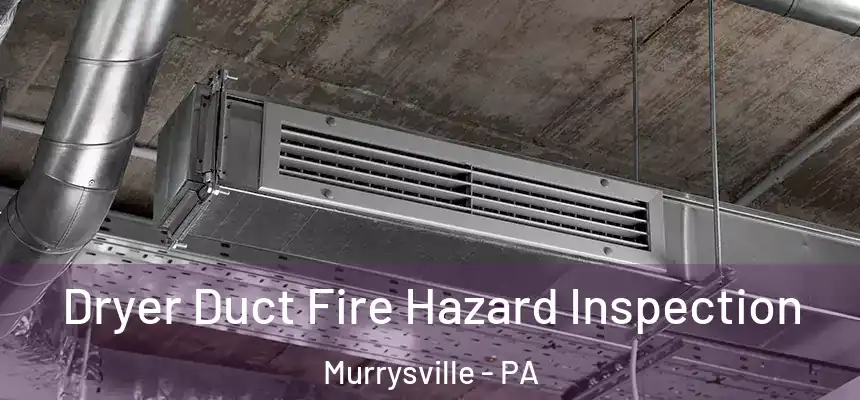  Dryer Duct Fire Hazard Inspection Murrysville - PA