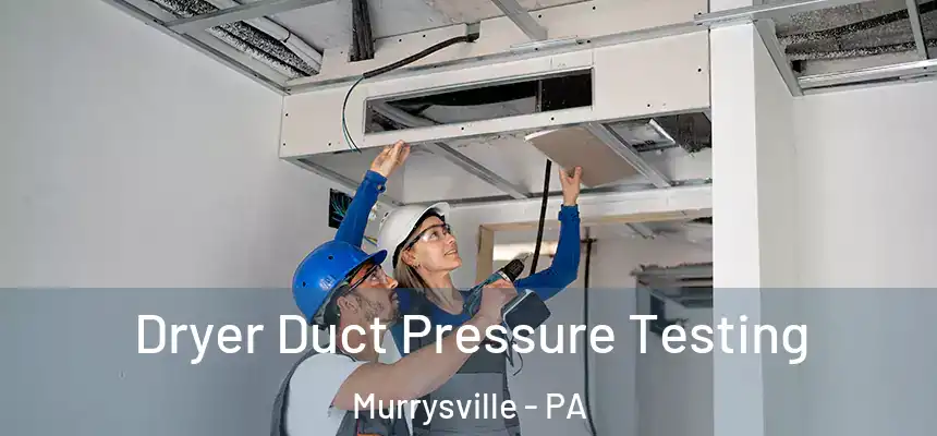 Dryer Duct Pressure Testing Murrysville - PA
