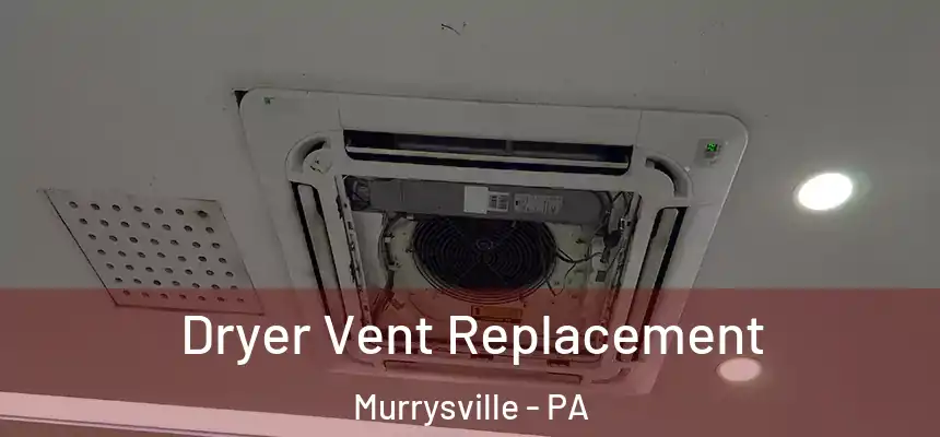 Dryer Vent Replacement Murrysville - PA