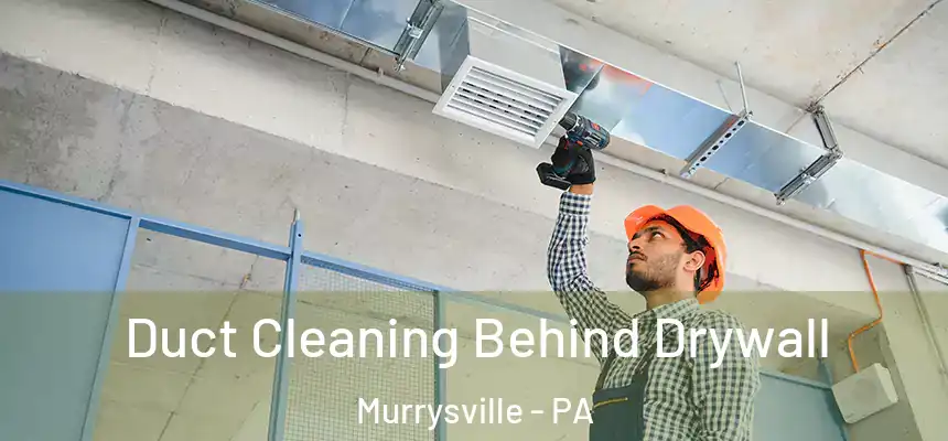 Duct Cleaning Behind Drywall Murrysville - PA
