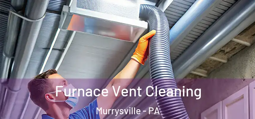 Furnace Vent Cleaning Murrysville - PA