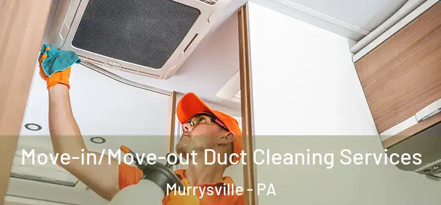  Move-in/Move-out Duct Cleaning Services Murrysville - PA