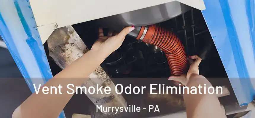  Vent Smoke Odor Elimination Murrysville - PA